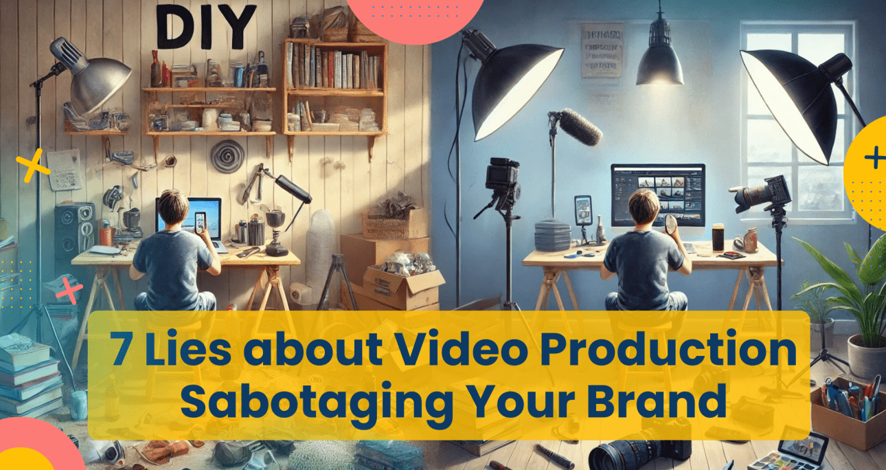 7 Lies About Video Production That Are Sabotaging Your Brand