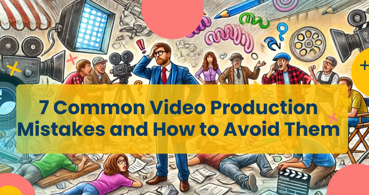 7 Common Video Production Mistakes and How to Avoid Them