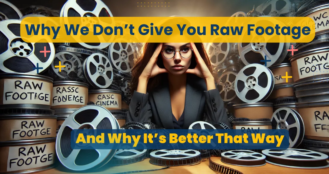 Why We Don’t Give You Raw Footage (And Why It’s Better That Way)